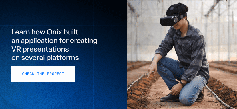 Learn how Onix built  an application for creating  VR presentations  on several platforms