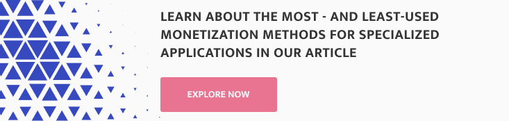 LEARN ABOUT THE MOST - AND LEAST-USED MONETIZATION METHODS FOR SPECIALIZED APPLICATIONS IN OUR ARTICLE