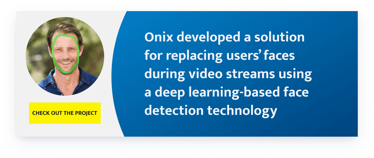 Onix developed a solution for replacing users’ faces during video streams using a deep learning-based face detection technology