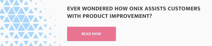 How Onix Assists Customers with Product Improvement
