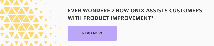 How Onix Assists Customers with Product Improvement