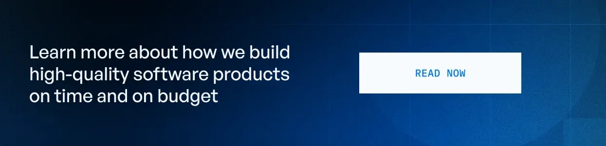 Learn more about how we build high-quality software products on time and on budget