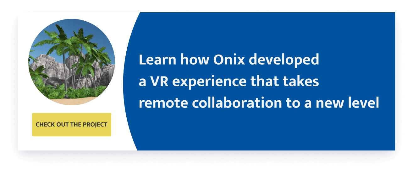 Learn how Onix developed a VR experience that takes  remote collaboration to a new level