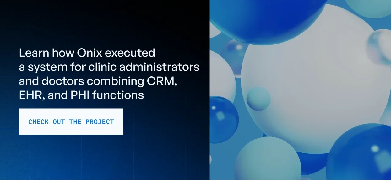 Learn how Onix executed a system for clinic administrators and doctors combining CRM, EHR, and PHI functions