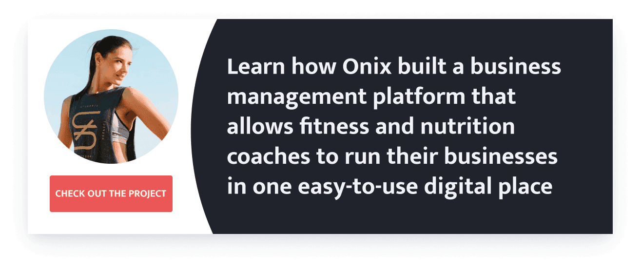Learn how Onix built a business management platform that allows fitness and nutrition coaches to run their businesses in one easy-to-use digital place