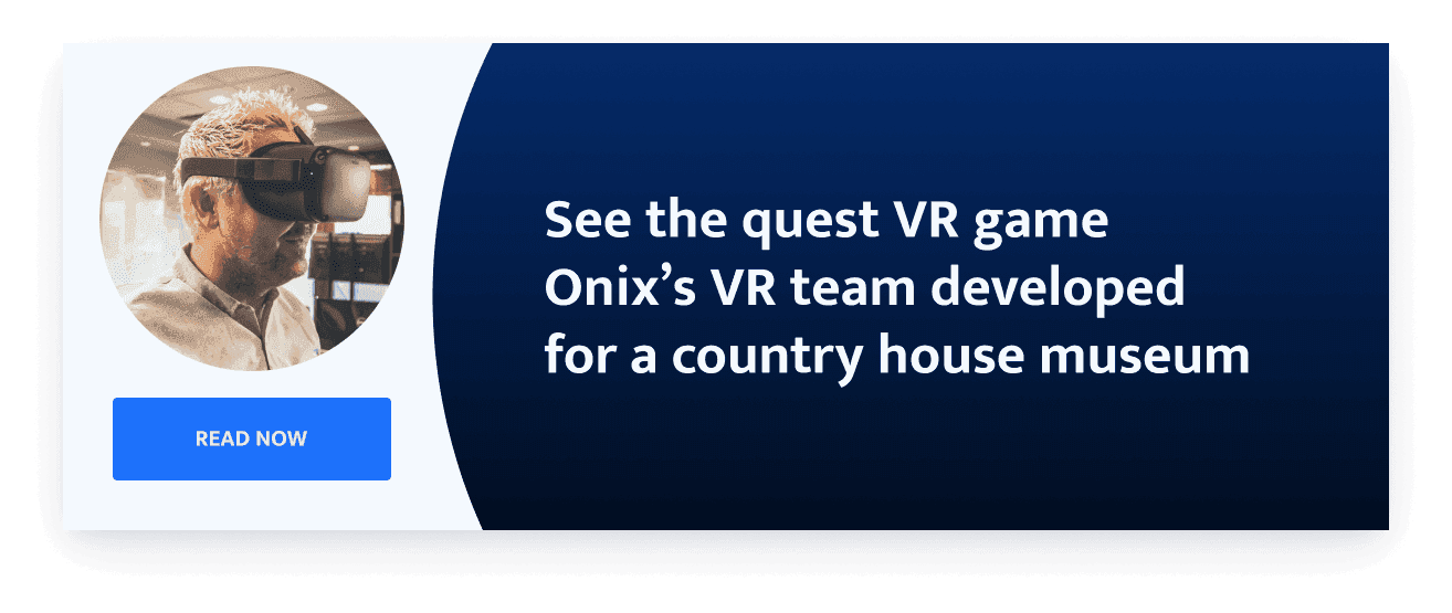 see the quest vr game Onix's VR team developed for a country house museum