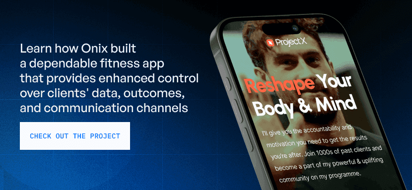 Learn how Onix built adependable fitness app that provides enhanced control over clients' data, outcomes, and communication channels