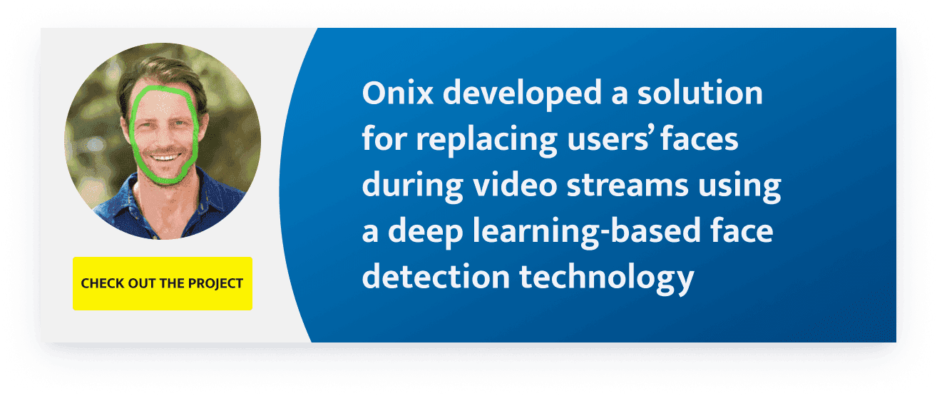 Onix developed a solution for replacing users’ faces during video streams using a deep learning-based face detection technology