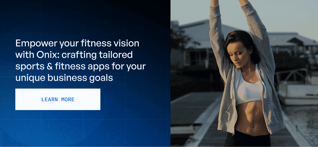 Empower you fitness vision with Onix crafting tailored Sports & fitness apps for your unique business goals
